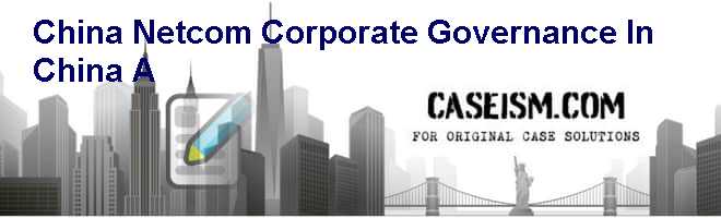 China Netcom: Corporate Governance In China (A) Case Solution China Netcom: Corporate Governance In China (A) Case Solution